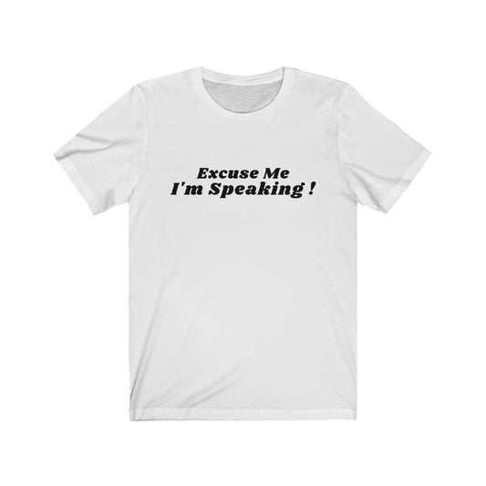 Excuse Me, I'm Speaking!  Short Sleeve Tee (unisex)